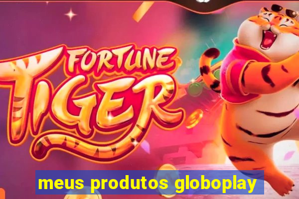 meus produtos globoplay